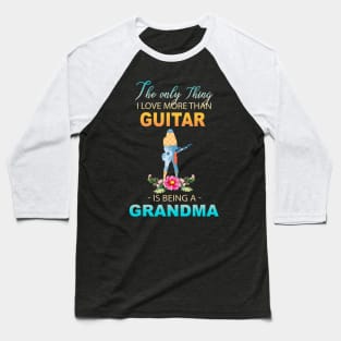 The Ony Thing I Love More Than Guitar Is Being A Grandma Baseball T-Shirt